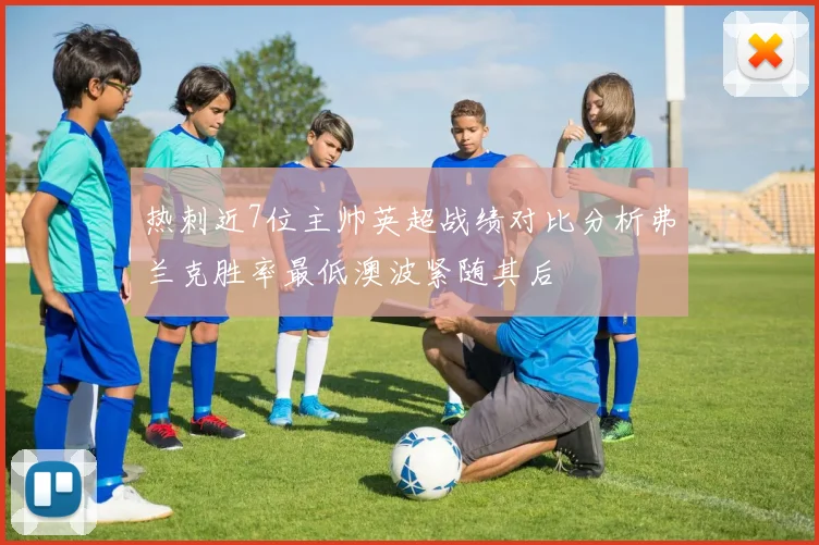 热刺近7位主帅英超战绩对比分析弗兰克胜率最低澳波紧随其后