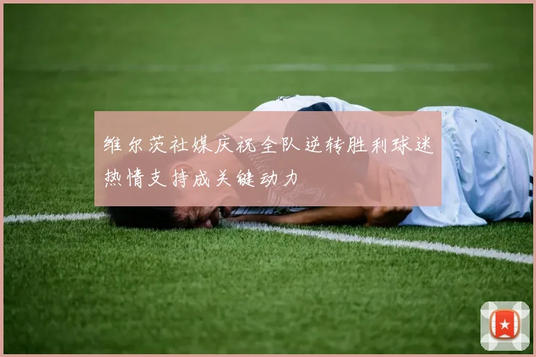 维尔茨社媒庆祝全队逆转胜利球迷热情支持成关键动力